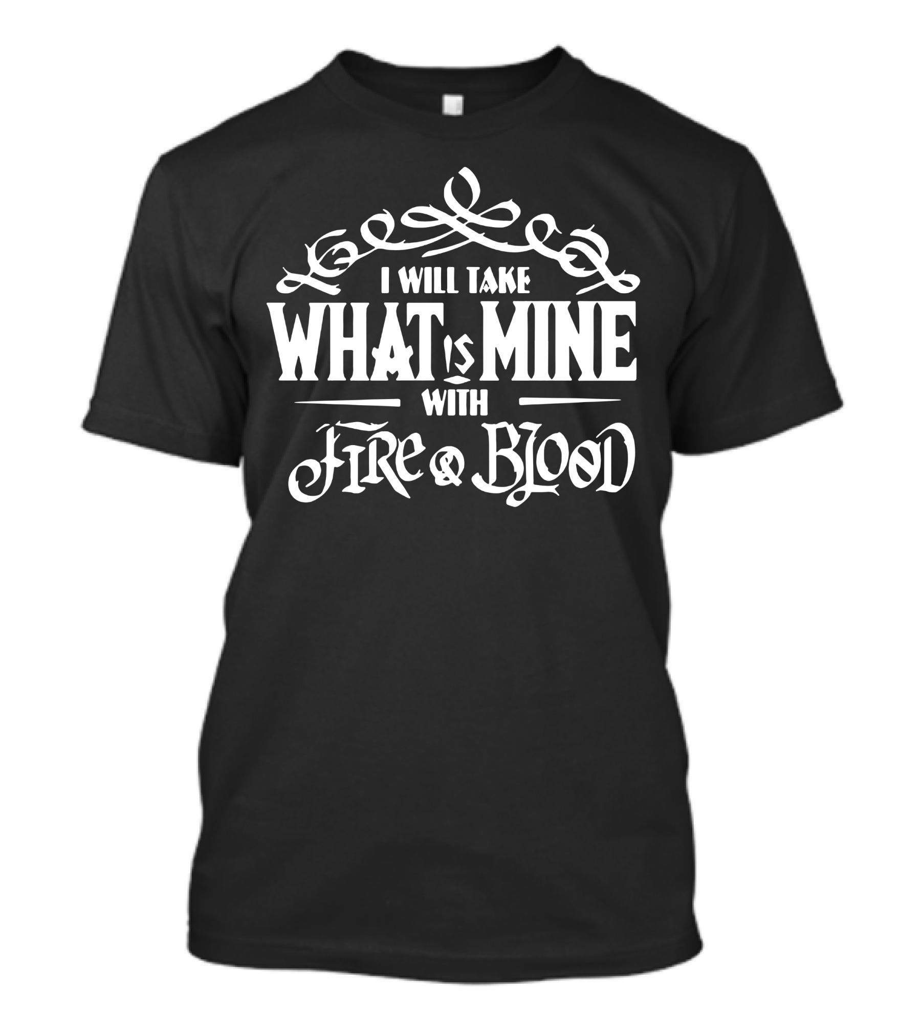 I Will Take What Is Mine With Fire And Blood T-Shirt