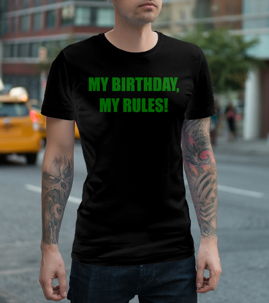MY BIRTHDAY, MY RULES T-Shirt