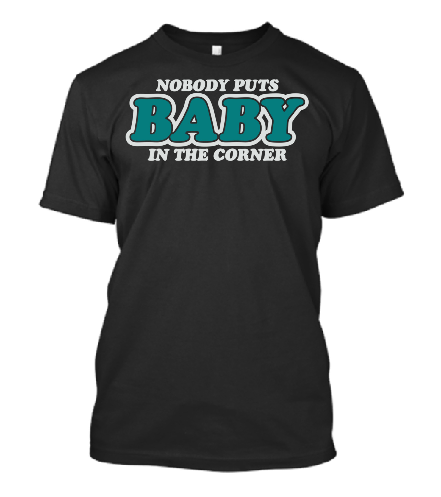 Nobody Puts Baby In The Corner Classic Phrase Bold Teal Text T-Shirt