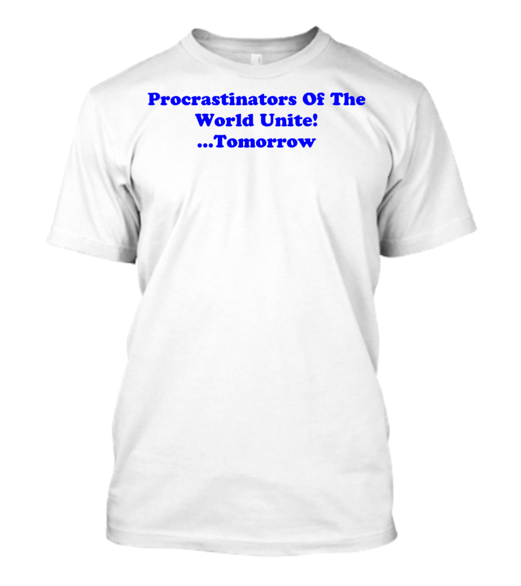 Procrastinators Of The World Unite Tomorrow T-Shirt