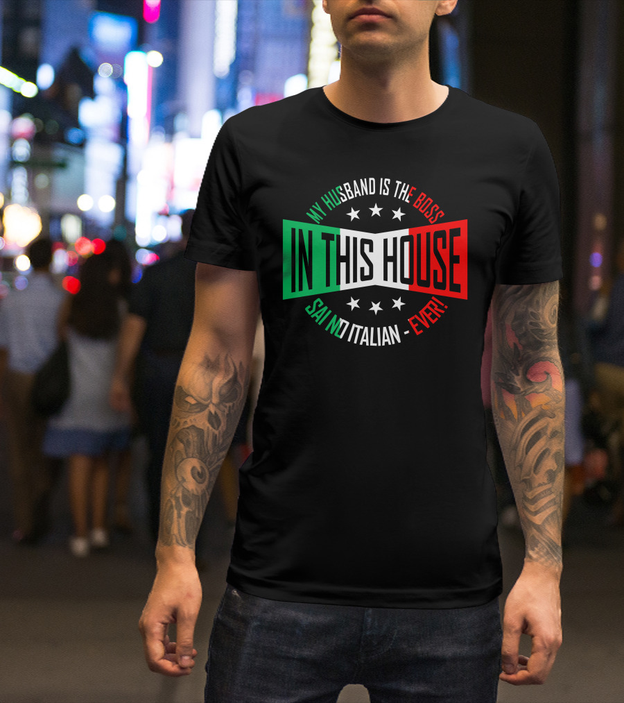 My Husband Is The Boss In This House Said No Italian Ever T-Shirt