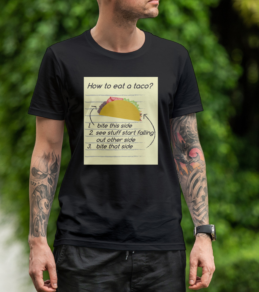 How To Eat A Taco Bite This Side See Stuff Falling Out Other Side Bite That Side T-Shirt