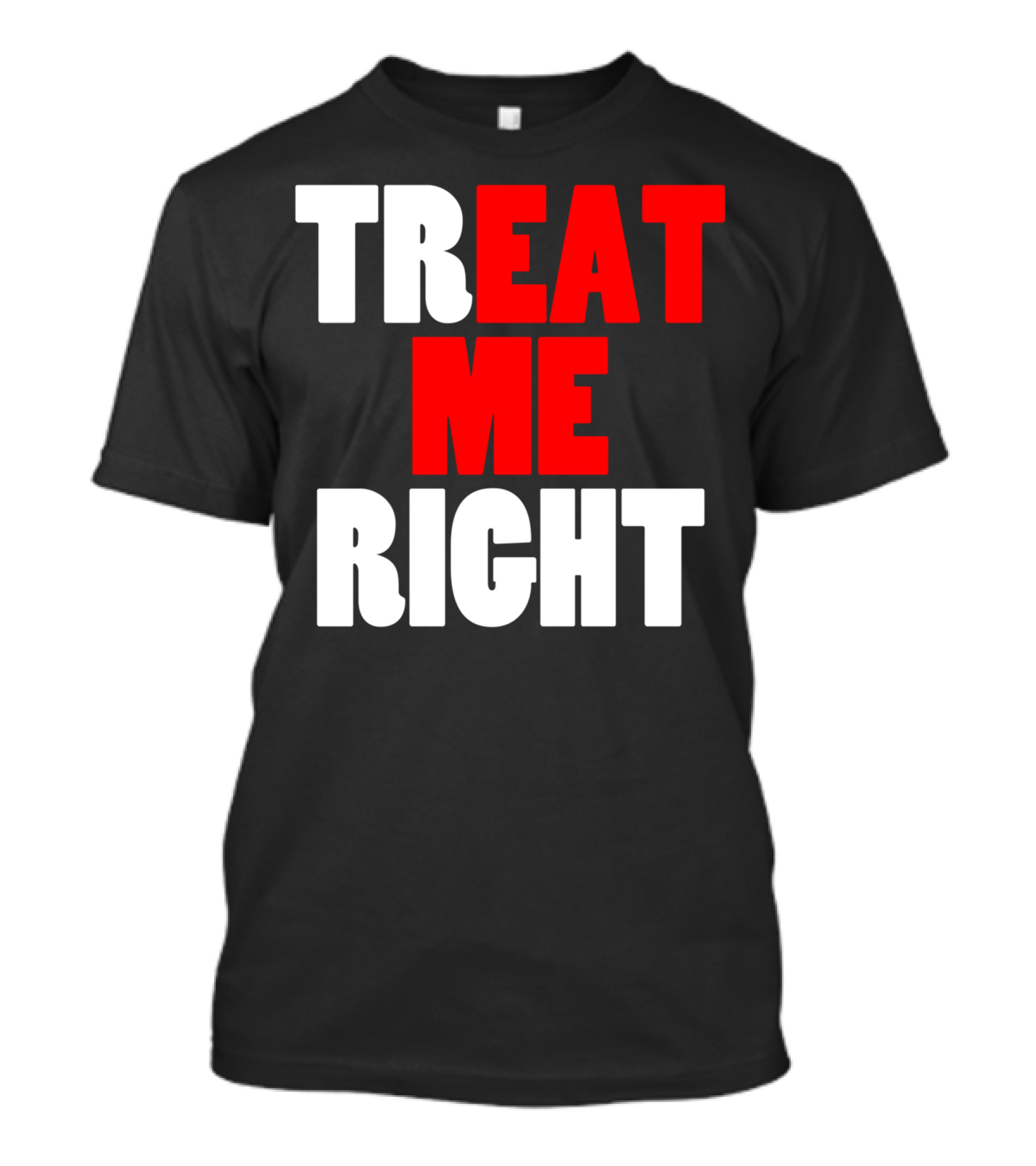 Treat Me Right Offensive Eat Me Right T-Shirt
