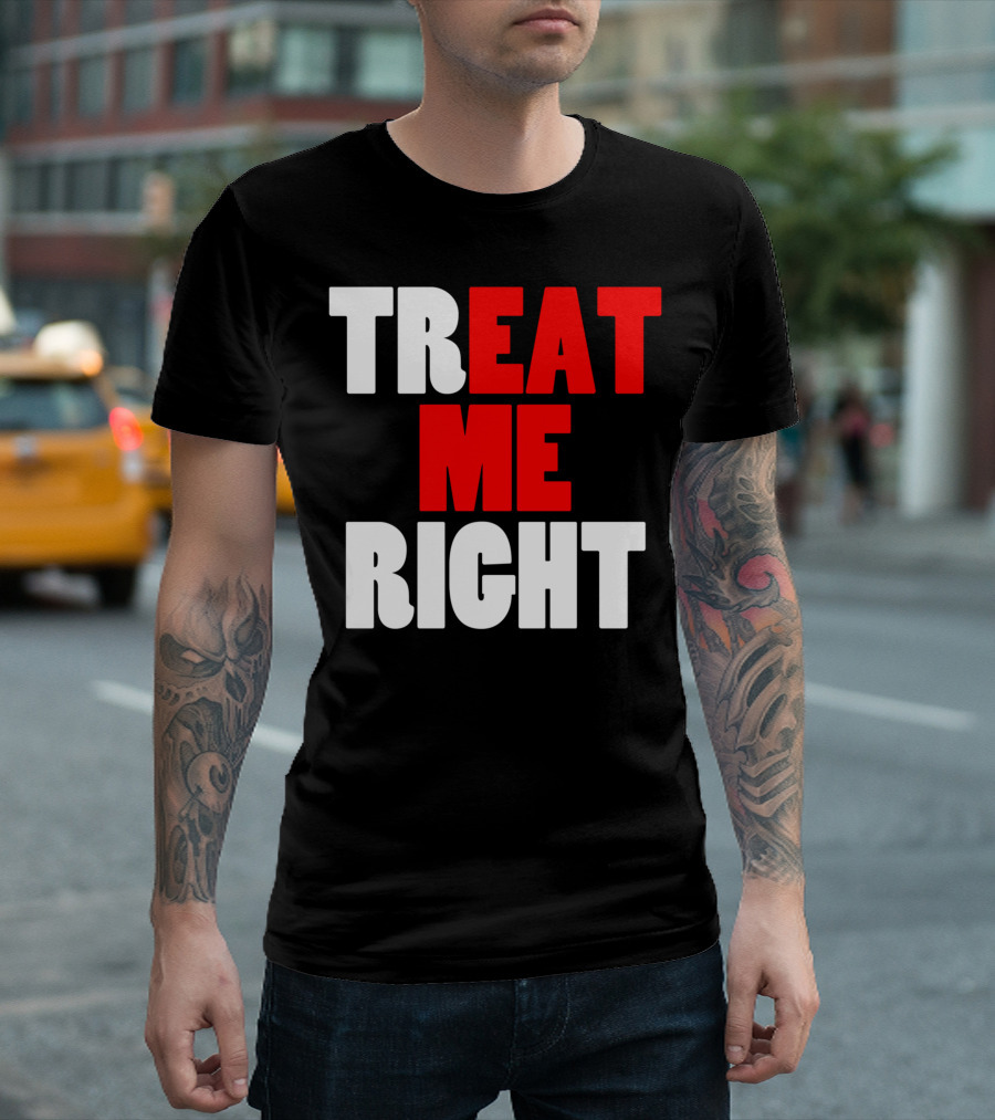 Treat Me Right Offensive Eat Me Right T-Shirt