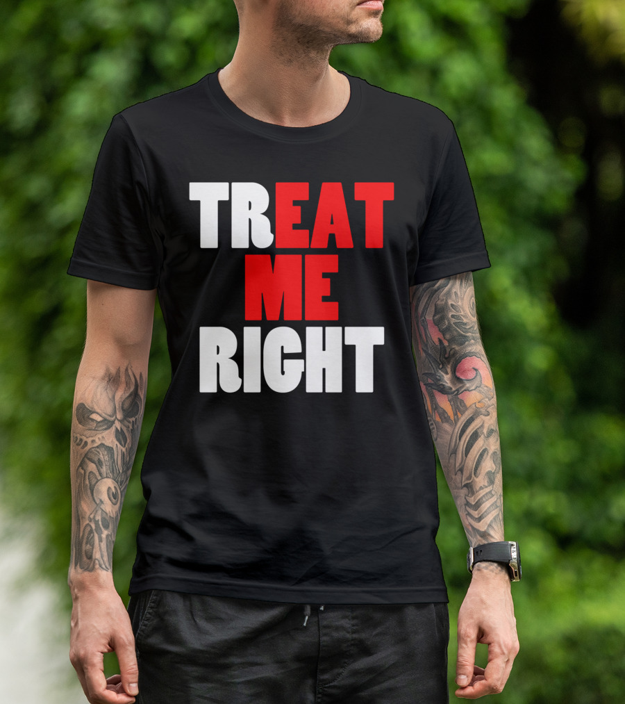 Treat Me Right Offensive Eat Me Right T-Shirt