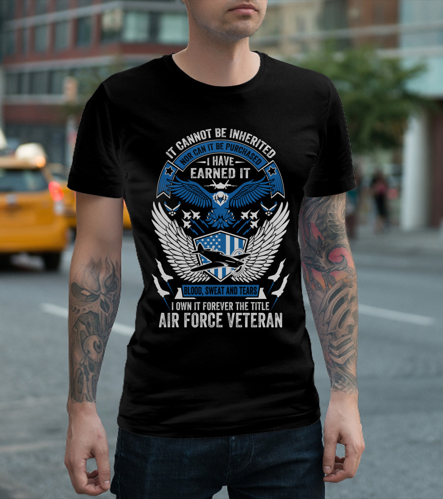 Air Force Veteran Blood Sweat and Tears Earned It Forever T-Shirt