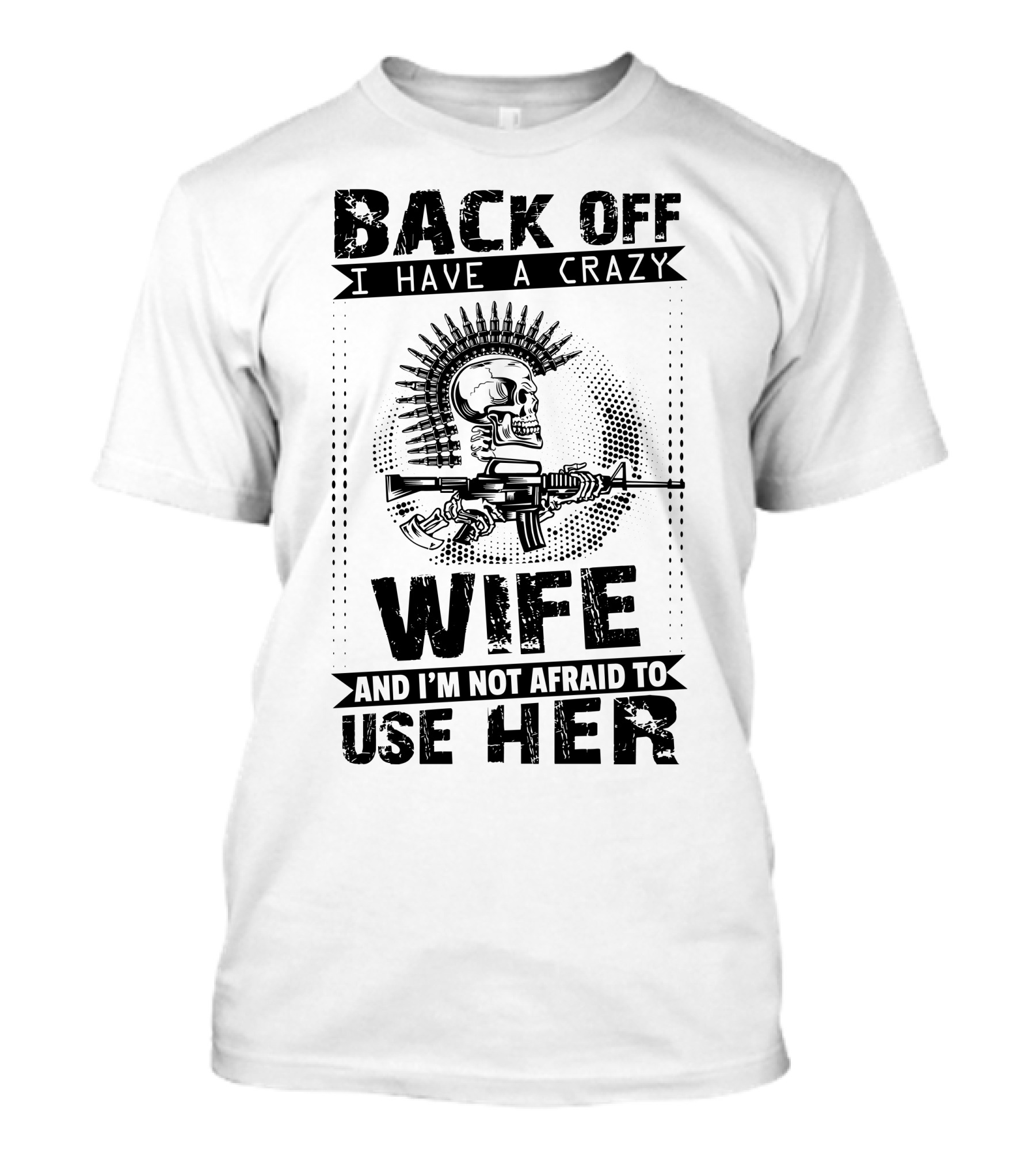 Back Off I Have A Crazy Wife And I'm Not Afraid To Use Her Skeleton Gun T-Shirt