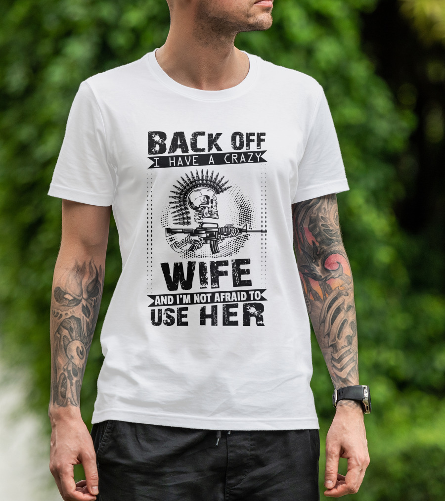 Back Off I Have A Crazy Wife And I'm Not Afraid To Use Her Skeleton Gun T-Shirt