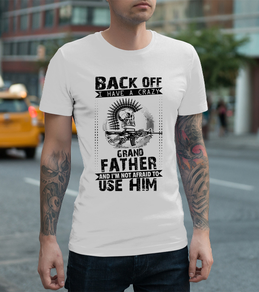 BACK OFF I HAVE A CRAZY GRANDFATHER AND I'M NOT AFRAID TO USE HIM SKULL RIFLE T-Shirt