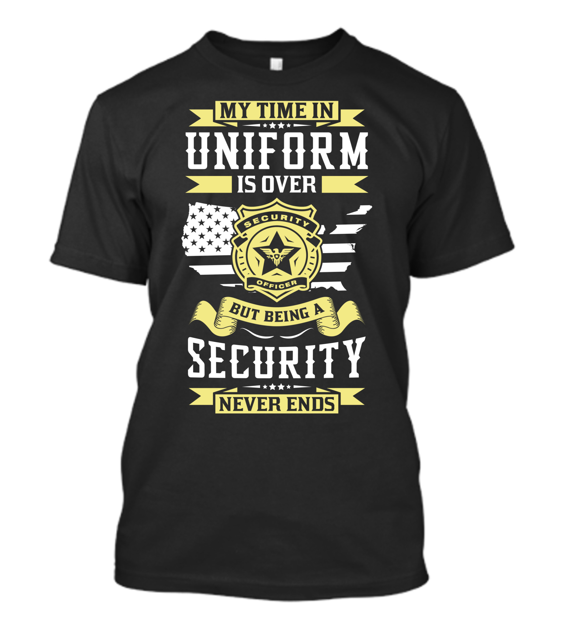 My Time In Uniform Is Over But Being A Security Never Ends Security Officer T-Shirt