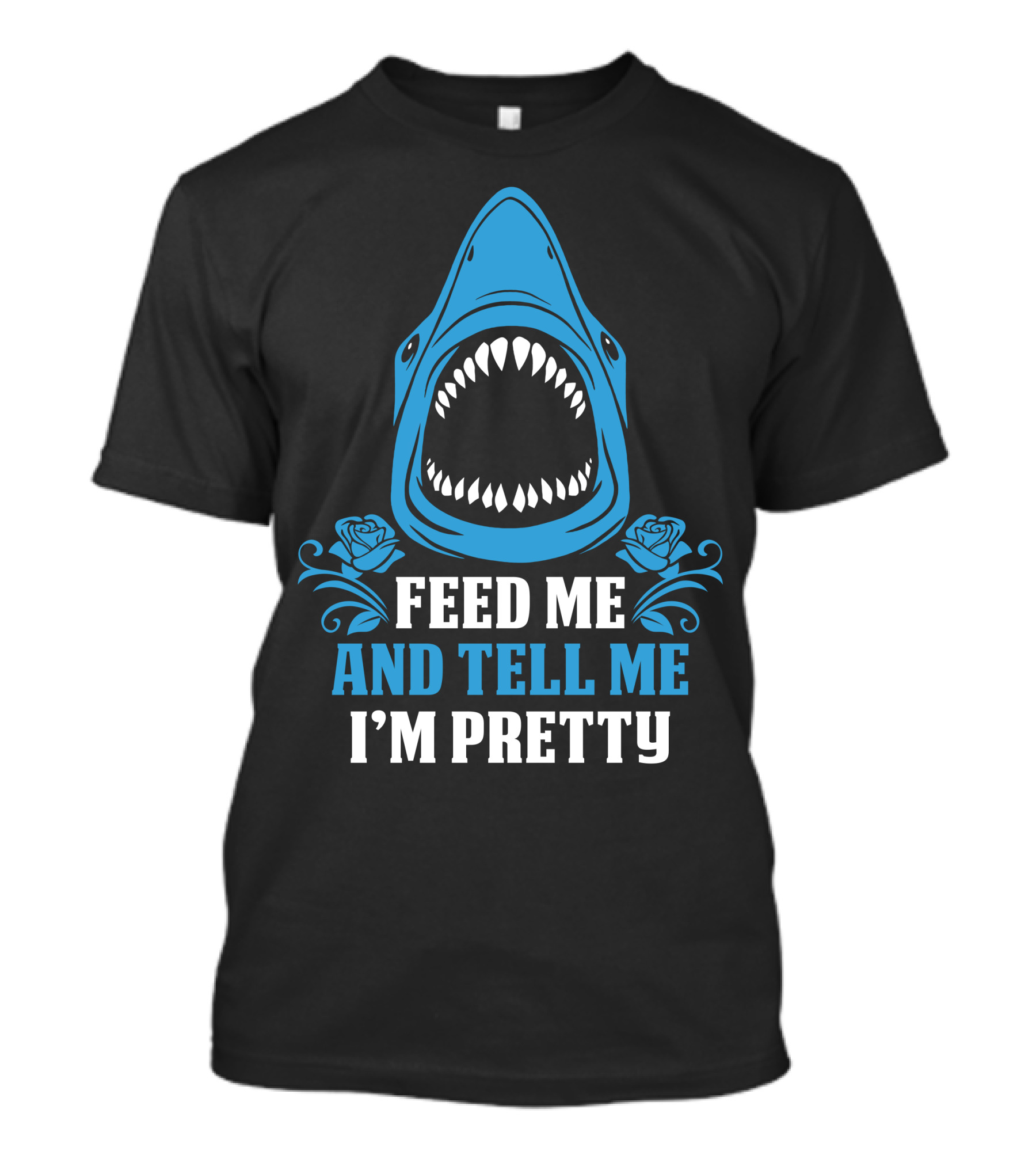 Feed Me And Tell Me I’m Pretty Shark Roses T-Shirt