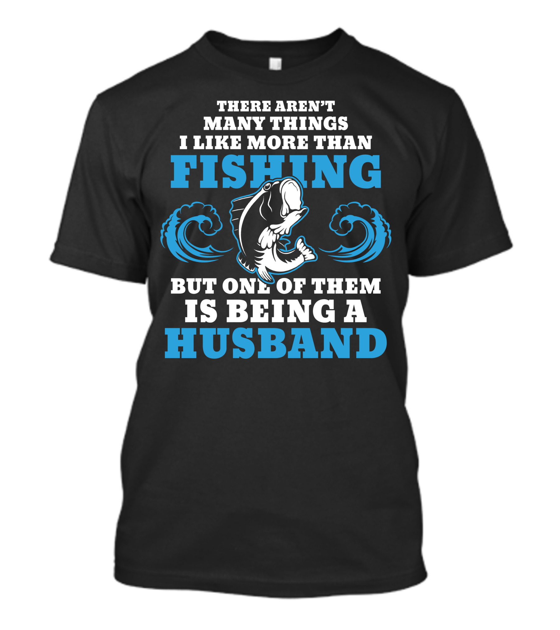 There Aren’t Many Things I Like More Than Fishing But One Of Them Is Being A Husband T-Shirt