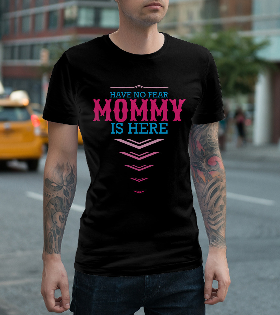 HAVE NO FEAR MOMMY IS HERE T-Shirt