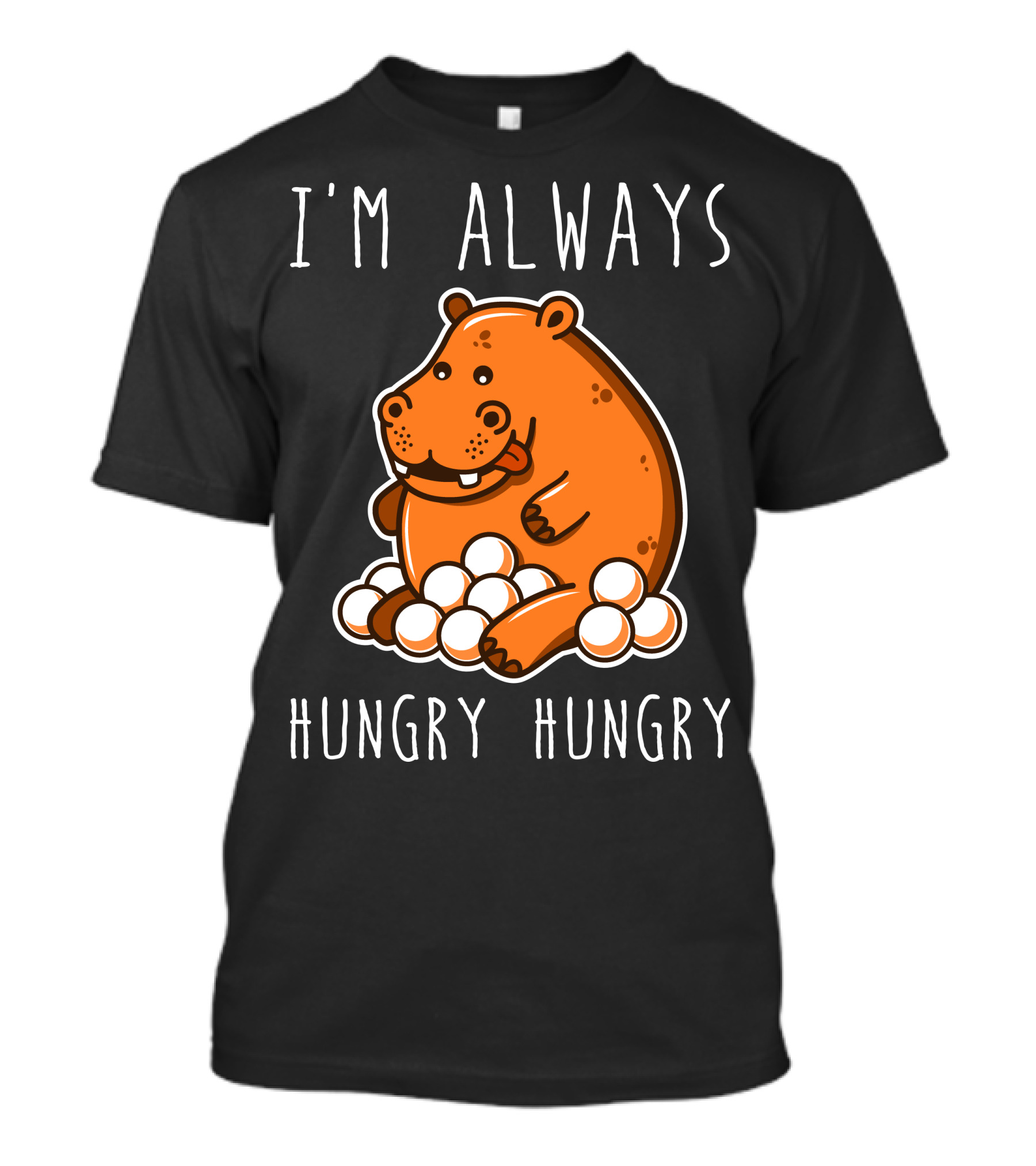 I'm Always Hungry Hungry Hippo T-Shirt