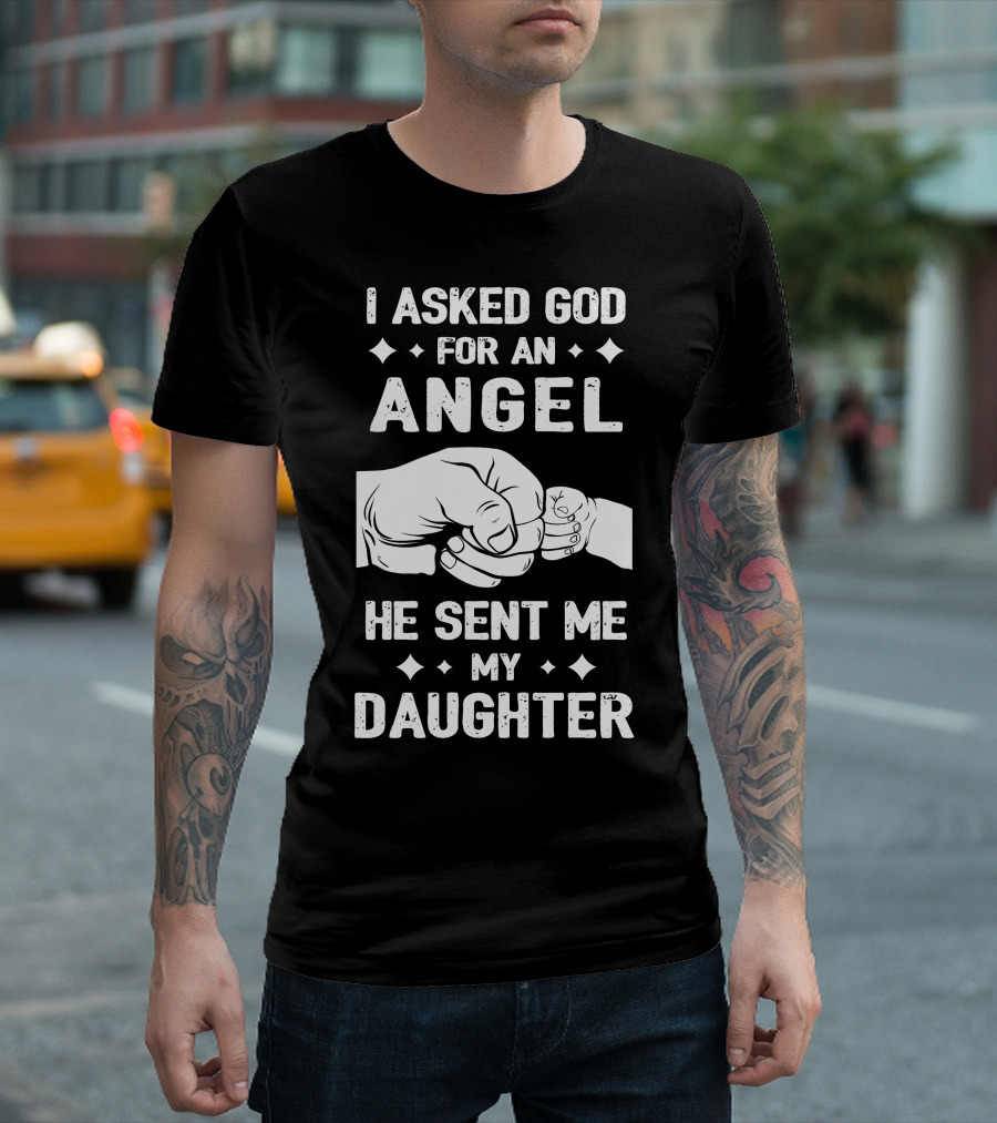 I Asked God for an Angel He Sent Me My Daughter Fist Bump T-Shirt