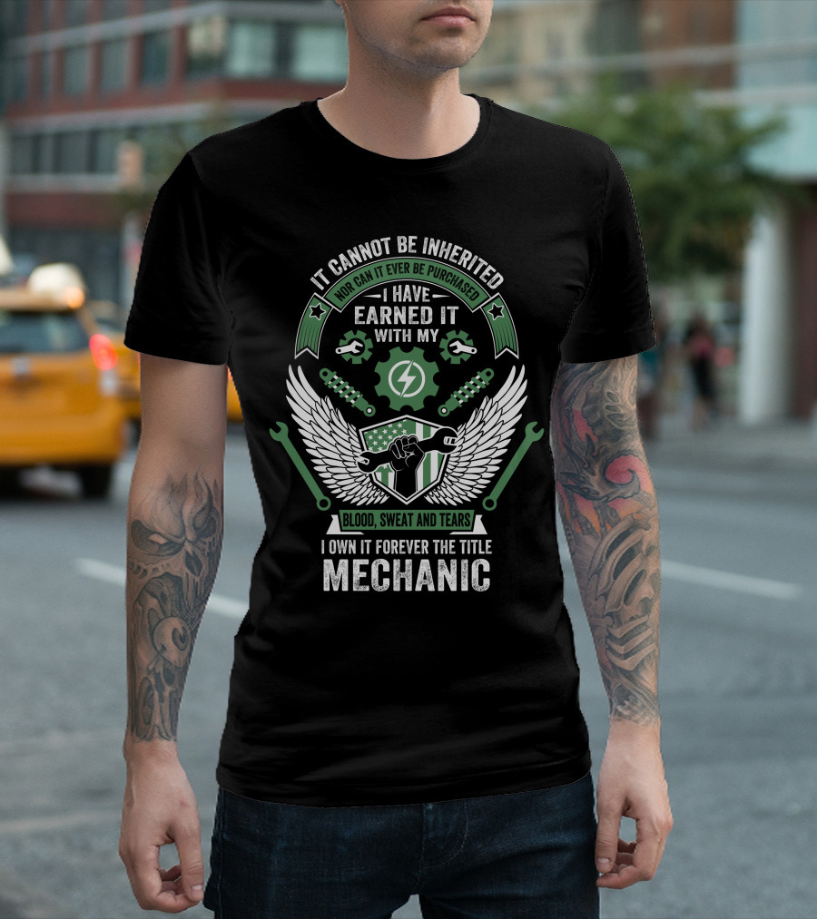It Cannot Be Inherited Nor Can It Ever Be Purchased I Have Earned It With My Blood Sweat and Tears Mechanic T-Shirt