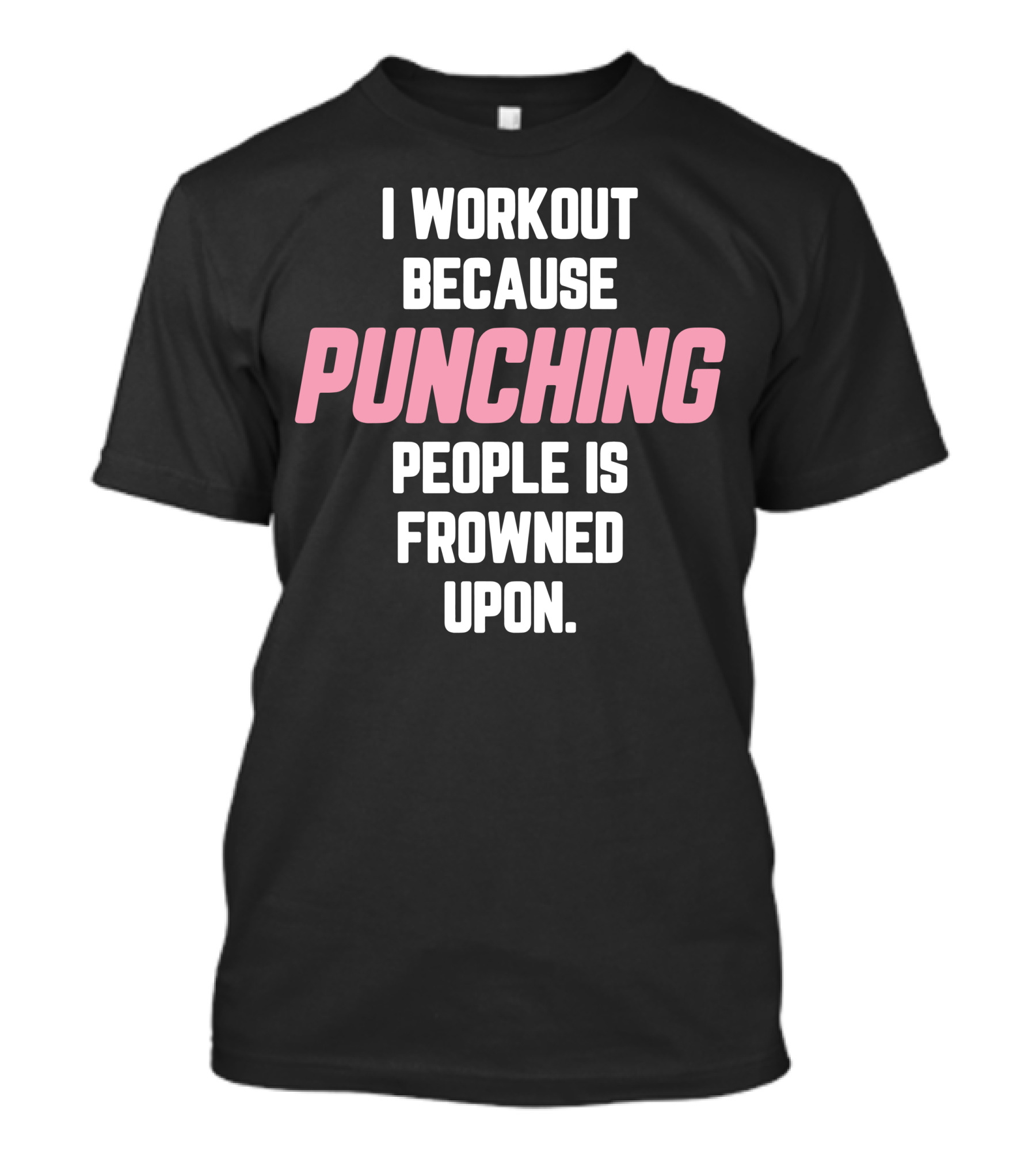 I Workout Because Punching People Is Frowned Upon Fitness Motivation T-Shirt
