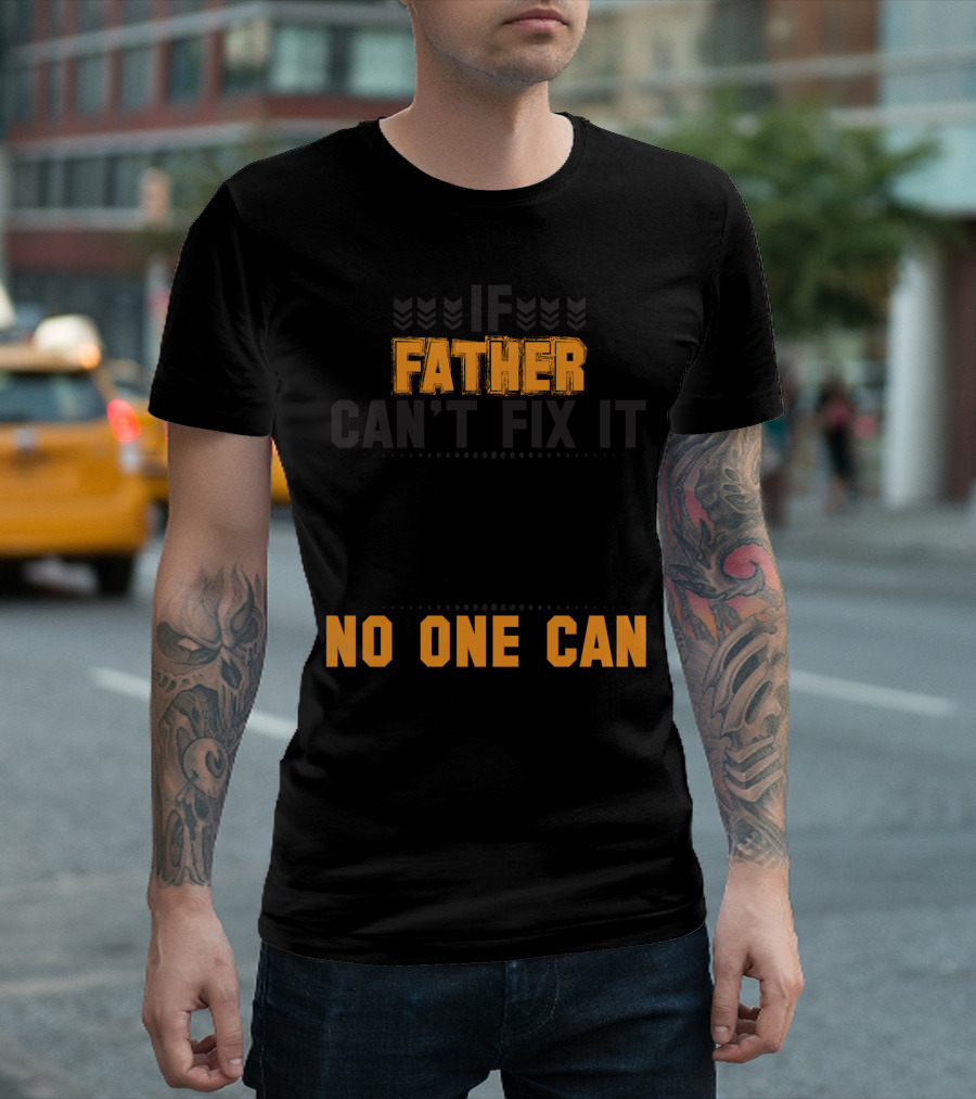 Father Can't Fix It No One Can T-Shirt