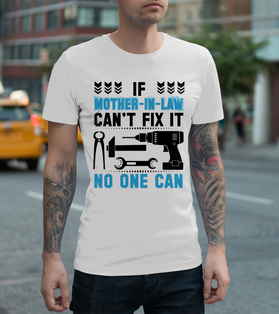 If Mother-In-Law Can't Fix It No One Can T-Shirt