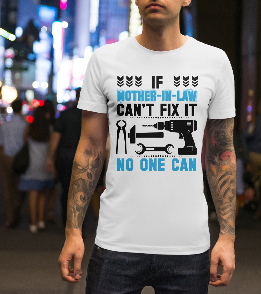 If Mother-In-Law Can't Fix It No One Can T-Shirt