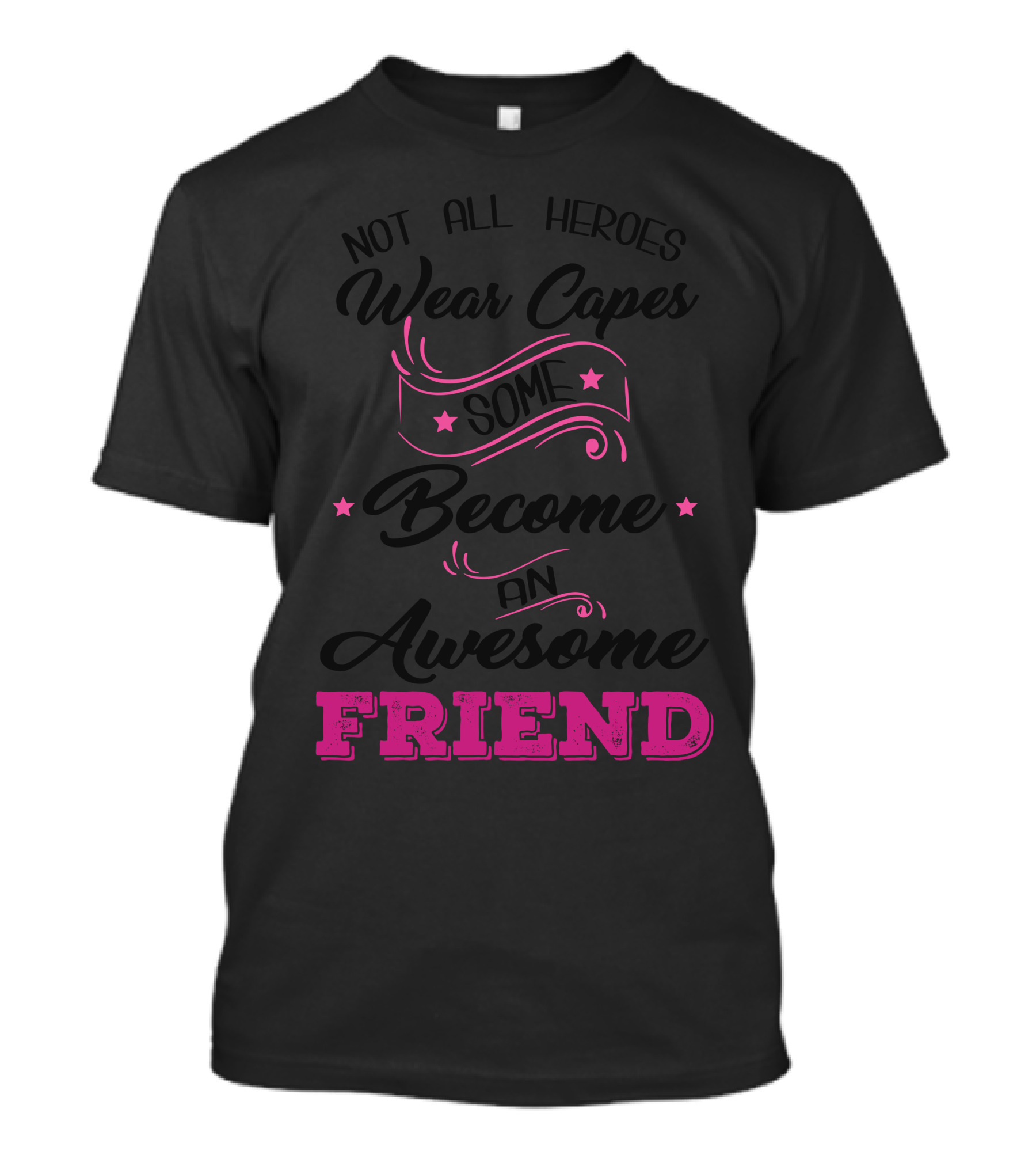 Not All Heroes Wear Capes Some Become An Awesome Friend T-Shirt