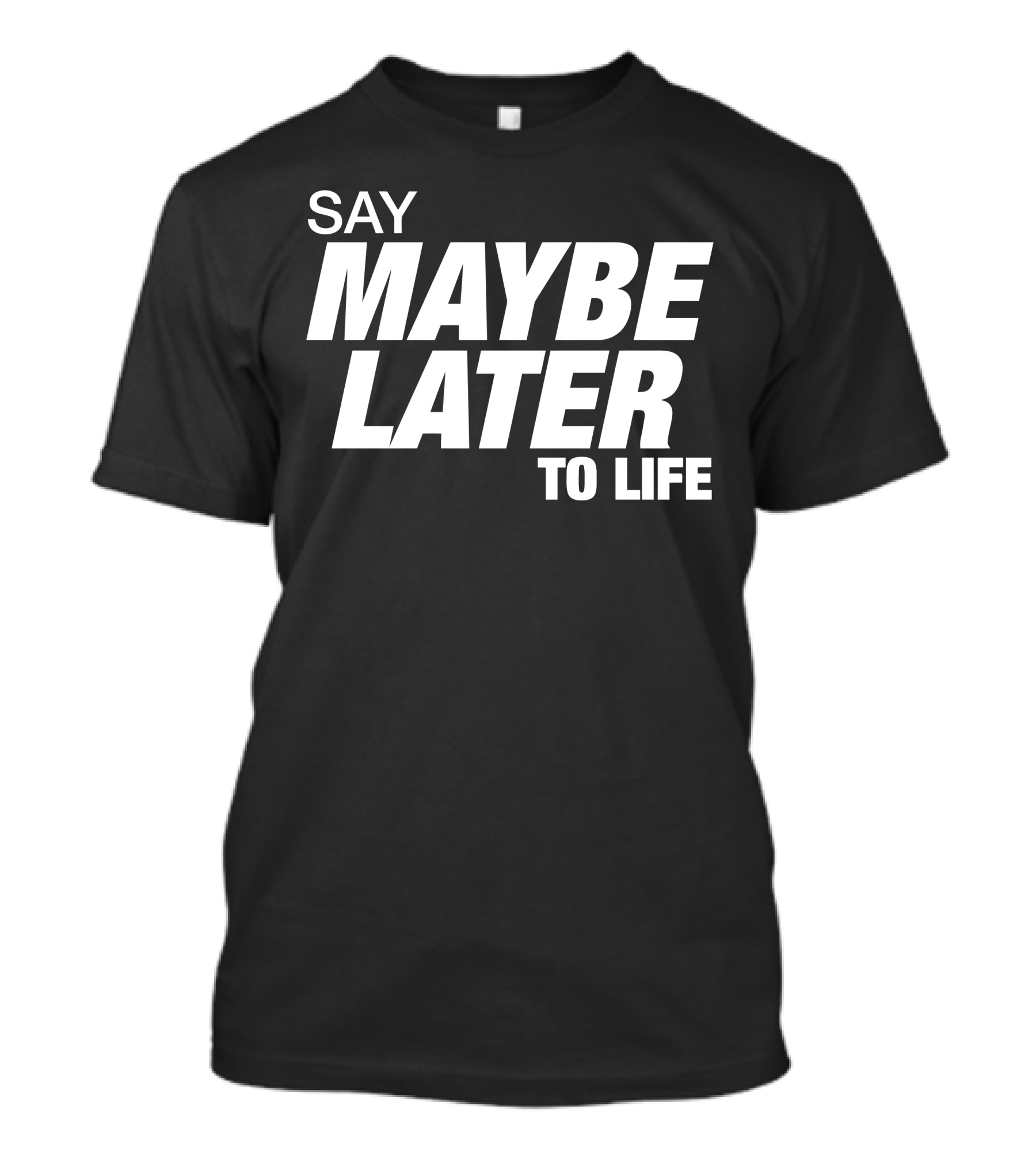 Say Maybe Later To Life Simple T-Shirt