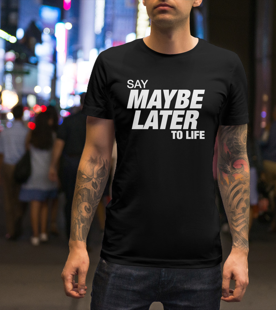 Say Maybe Later To Life Simple T-Shirt