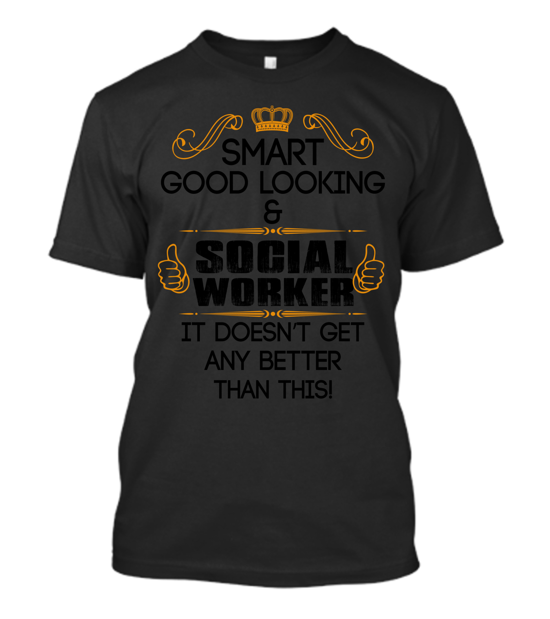 Smart Good Looking Social Worker It Doesn't Get Any Better Than This T-Shirt