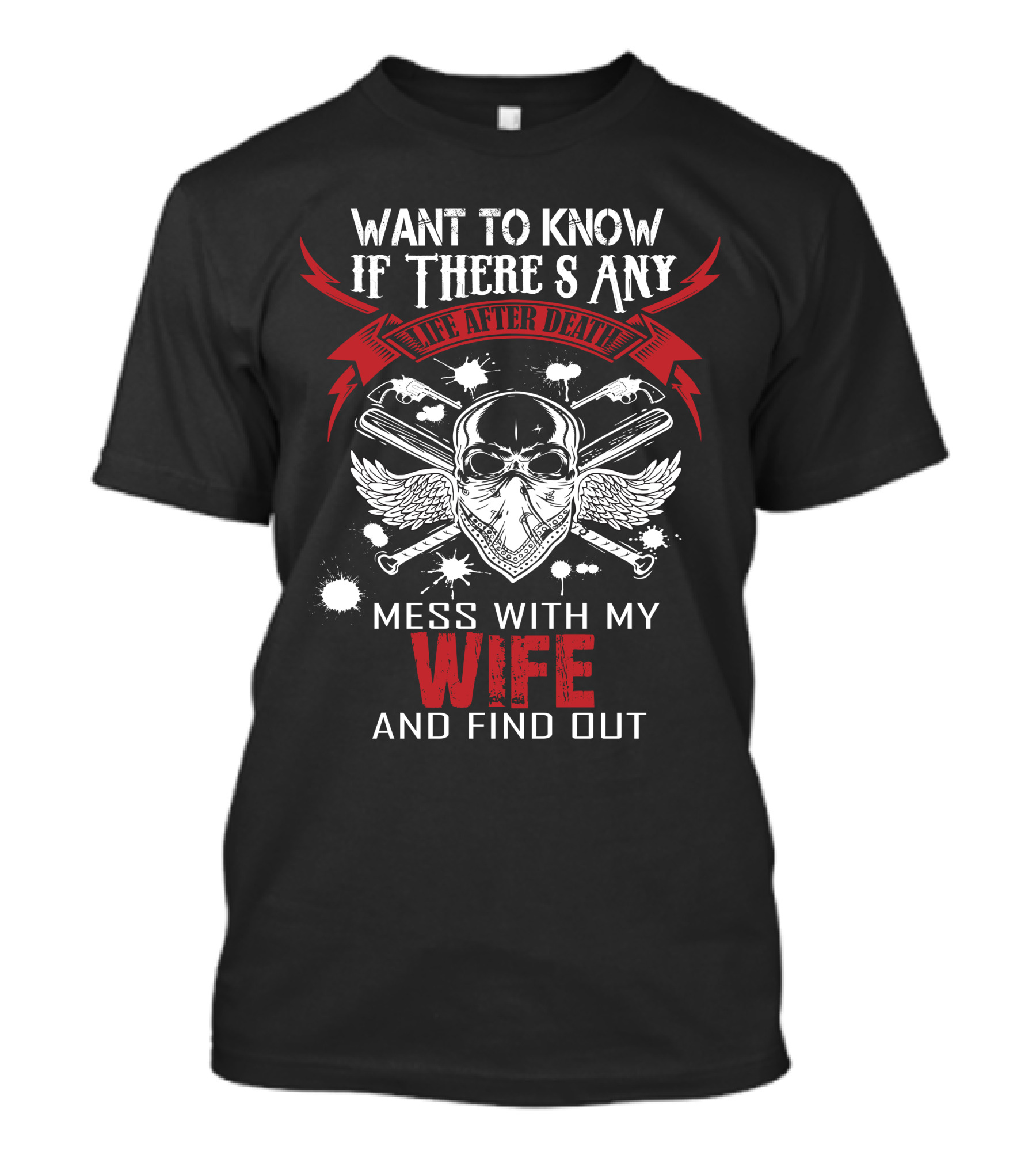 WANT TO KNOW IF THERE'S ANY LIFE AFTER DEATH MESS WITH MY WIFE AND FIND OUT T-Shirt