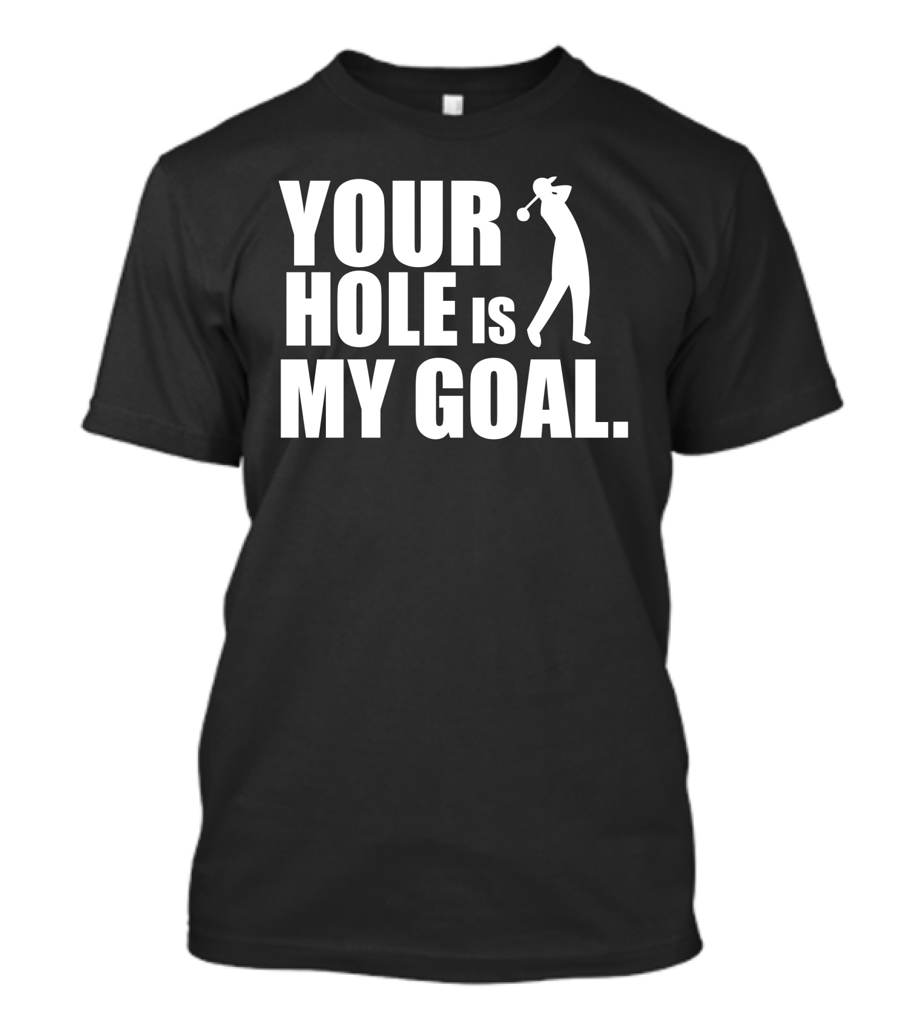YOUR HOLE IS MY GOAL Golf T-Shirt