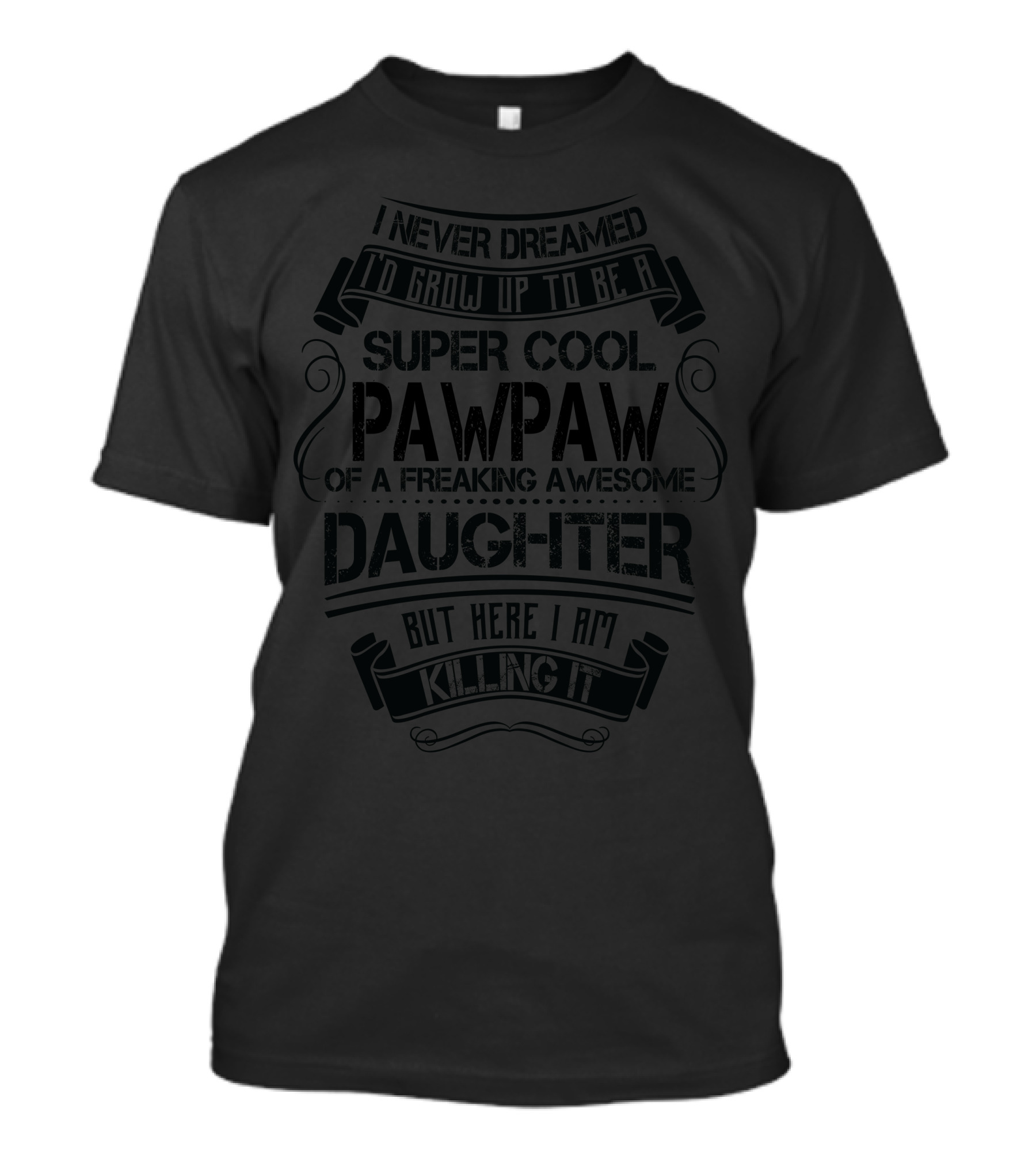 I Never Dreamed To Grow Up To Be A Super Cool Pawpaw Of A Freaking Awesome Daughter But Here I Am Killing It T-Shirt