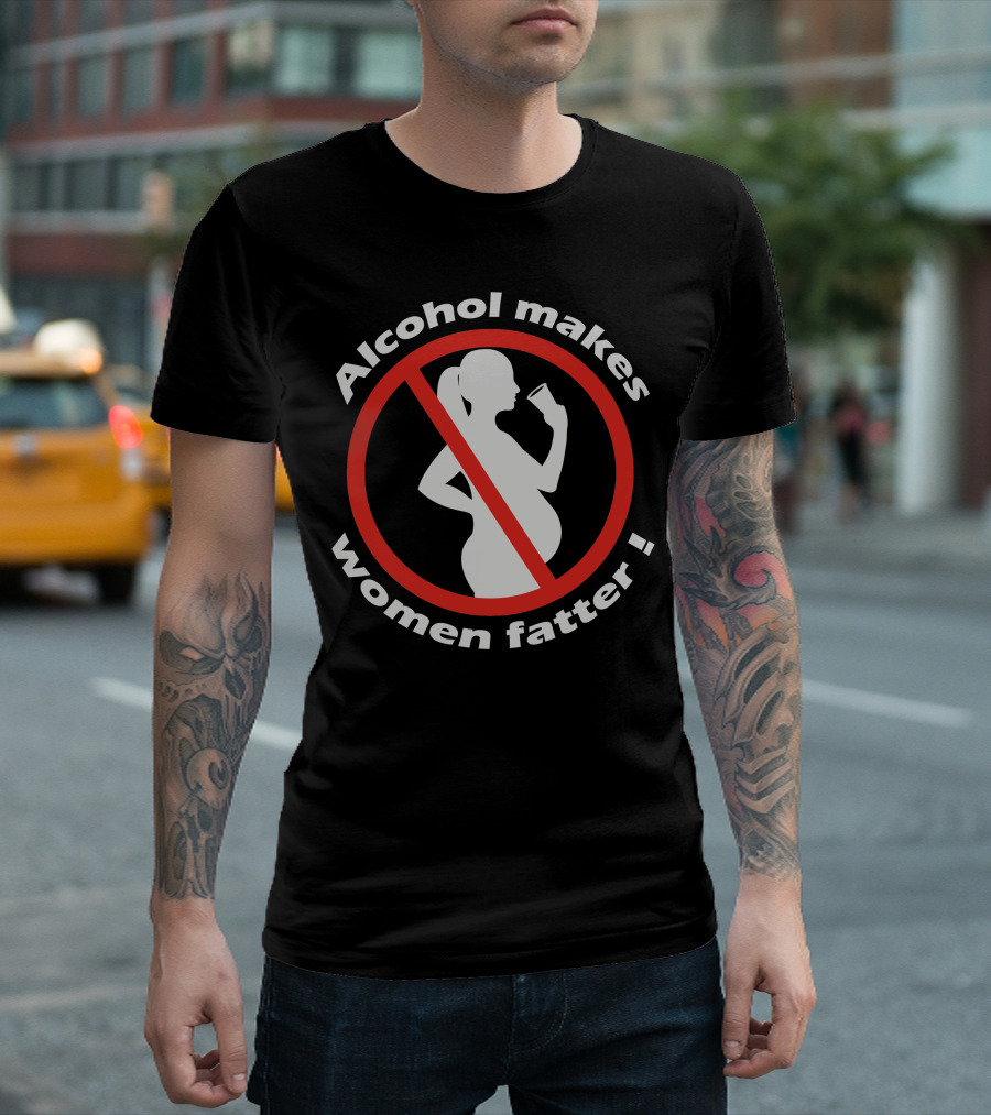 Alcohol Makes Women Fatter No Drinking Sign T-Shirt