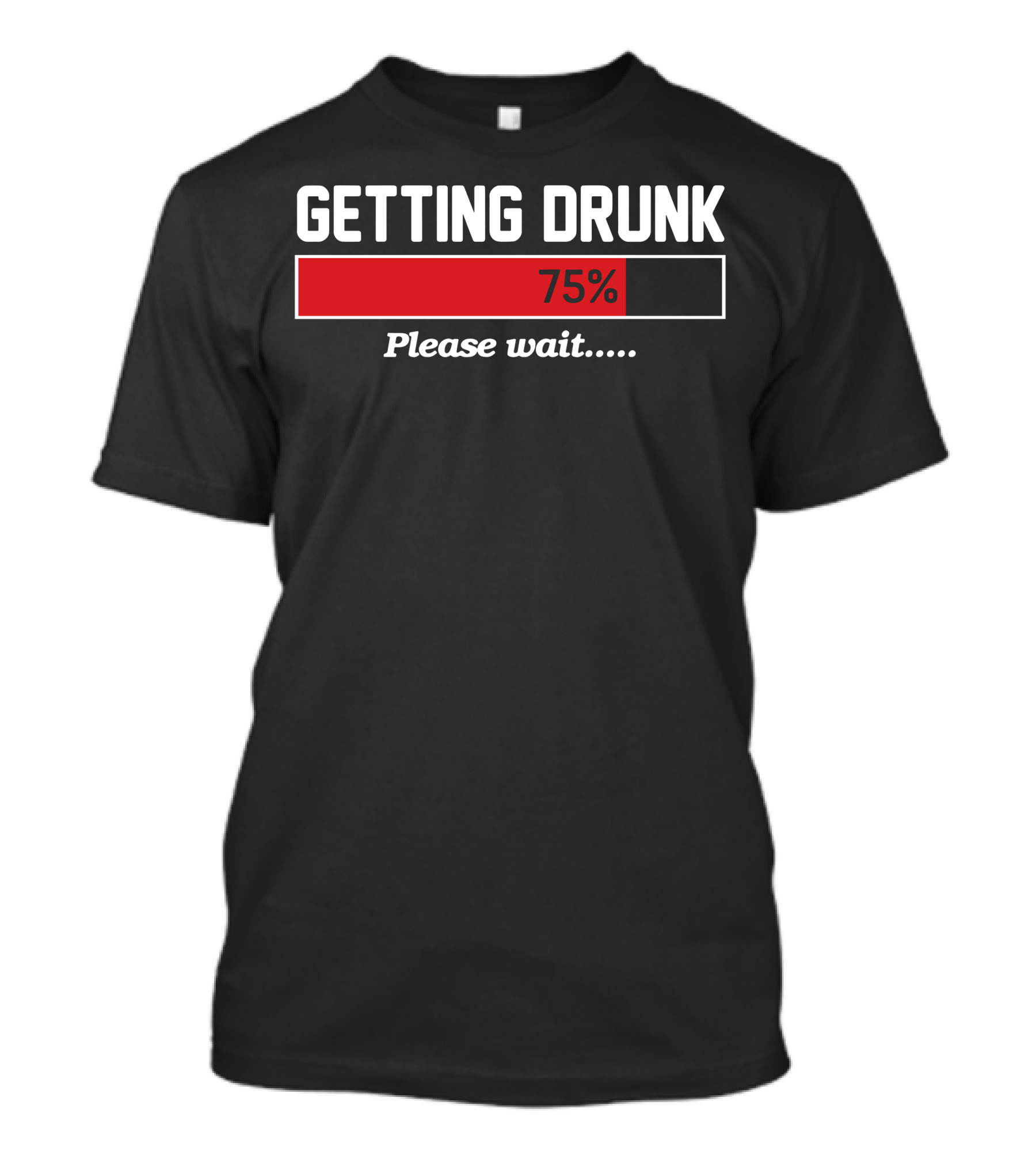 Getting Drunk 75 Percent Please Wait T-Shirt