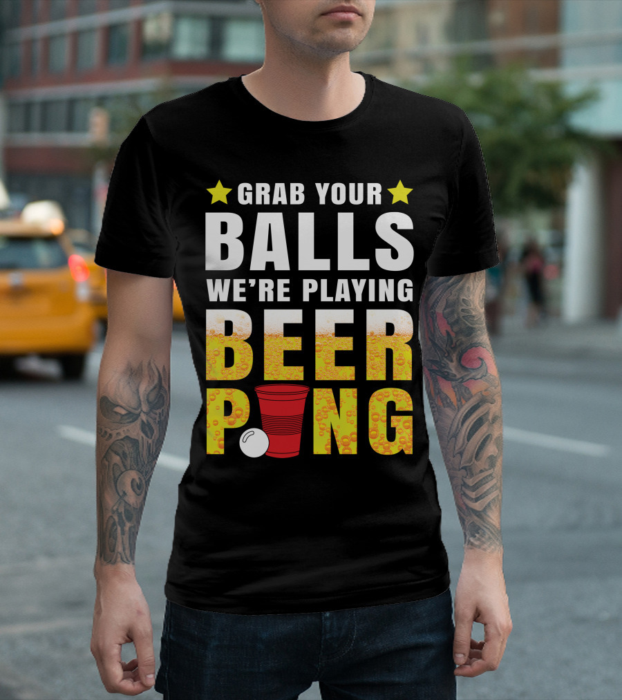 Grab Your Balls We're Playing Beer Pong Stars And Cups T-Shirt