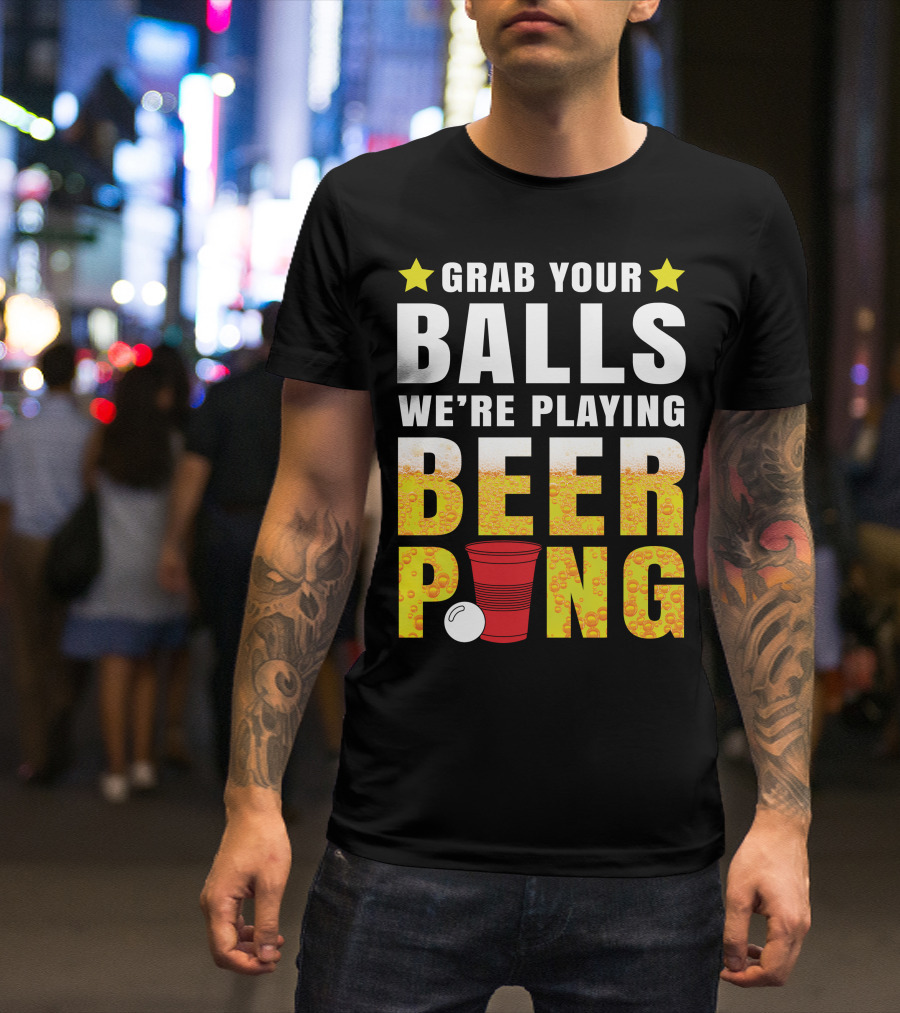 Grab Your Balls We're Playing Beer Pong Stars And Cups T-Shirt