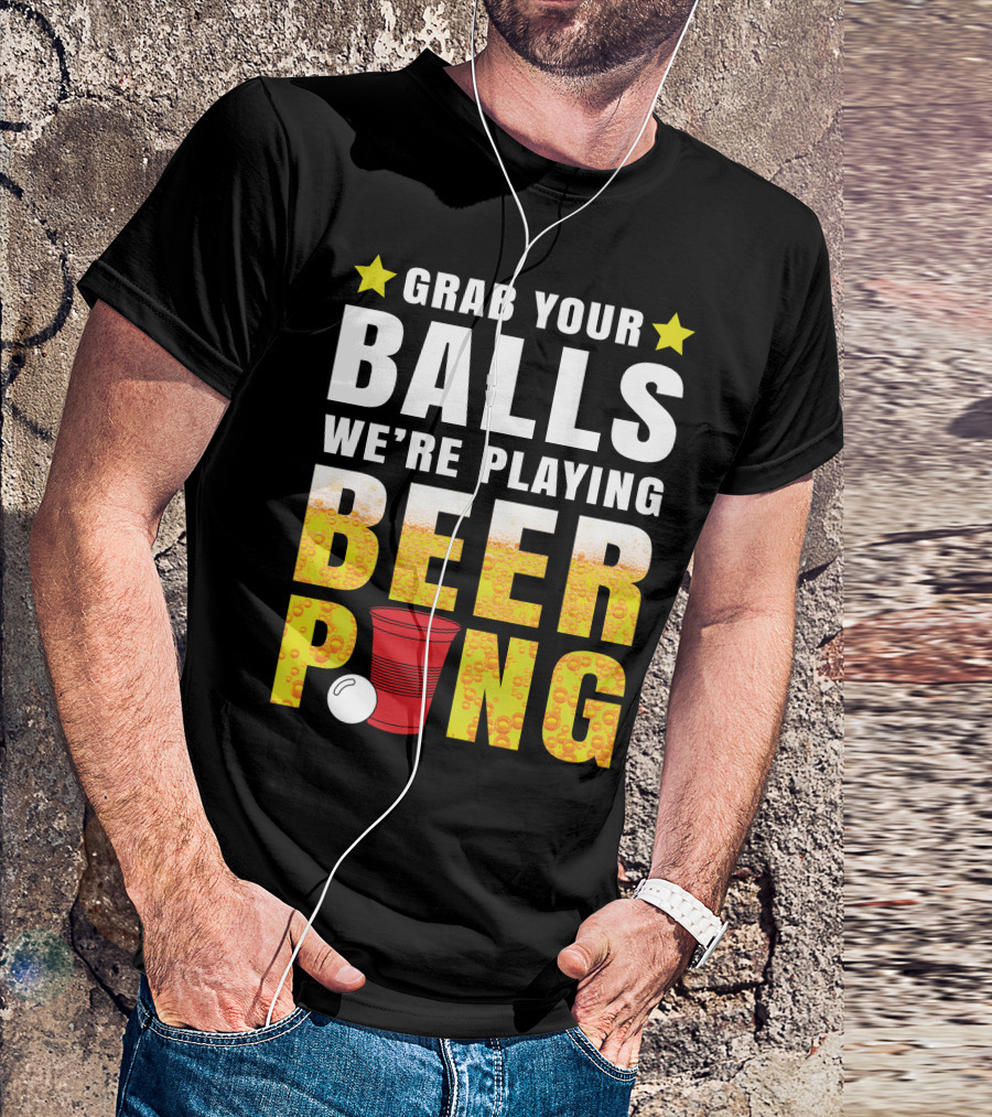 Grab Your Balls We're Playing Beer Pong Stars And Cups T-Shirt