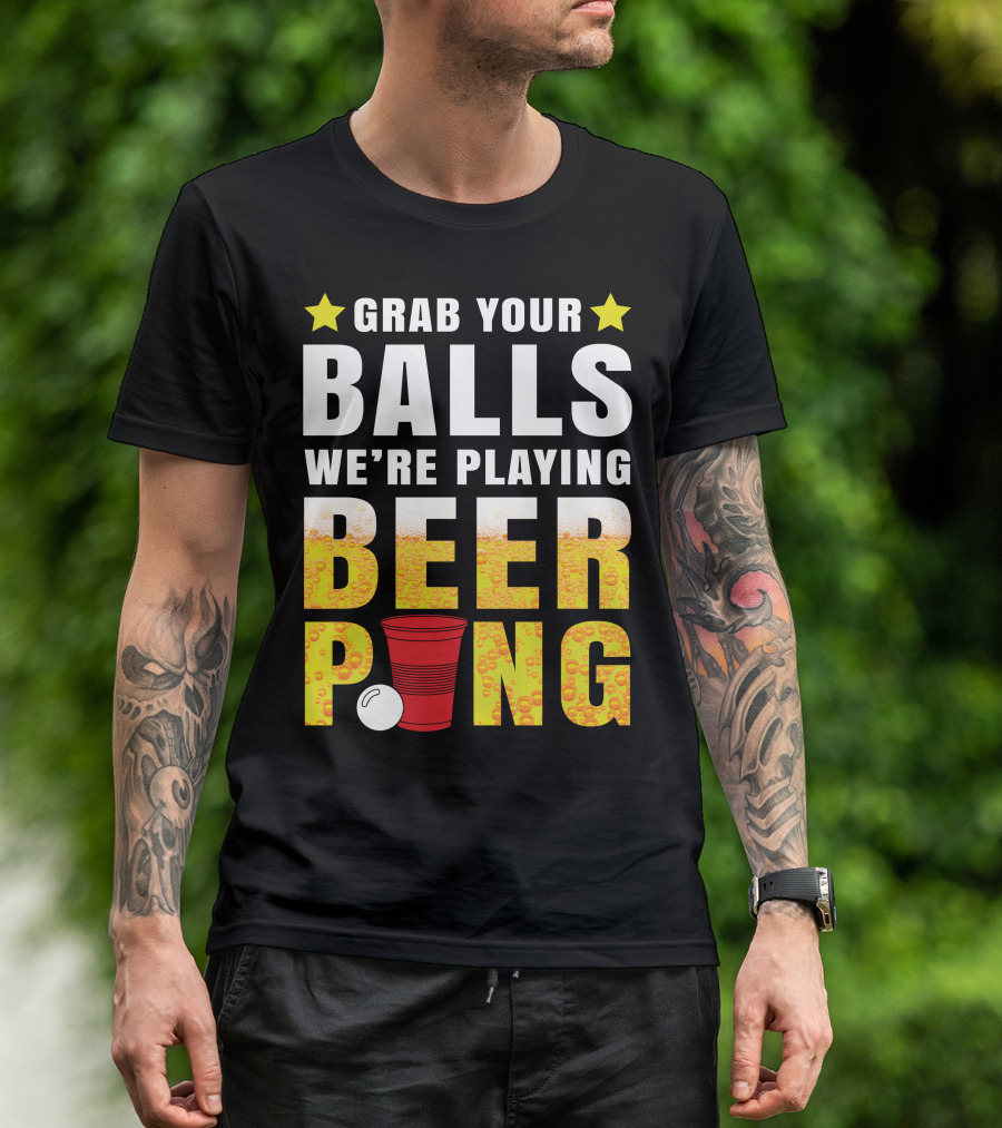 Grab Your Balls We're Playing Beer Pong Stars And Cups T-Shirt