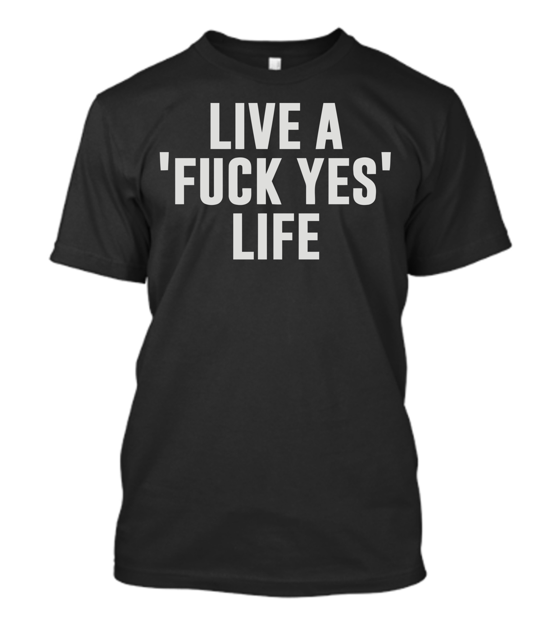 LIVE A 'FXCK YES' LIFE T-Shirt