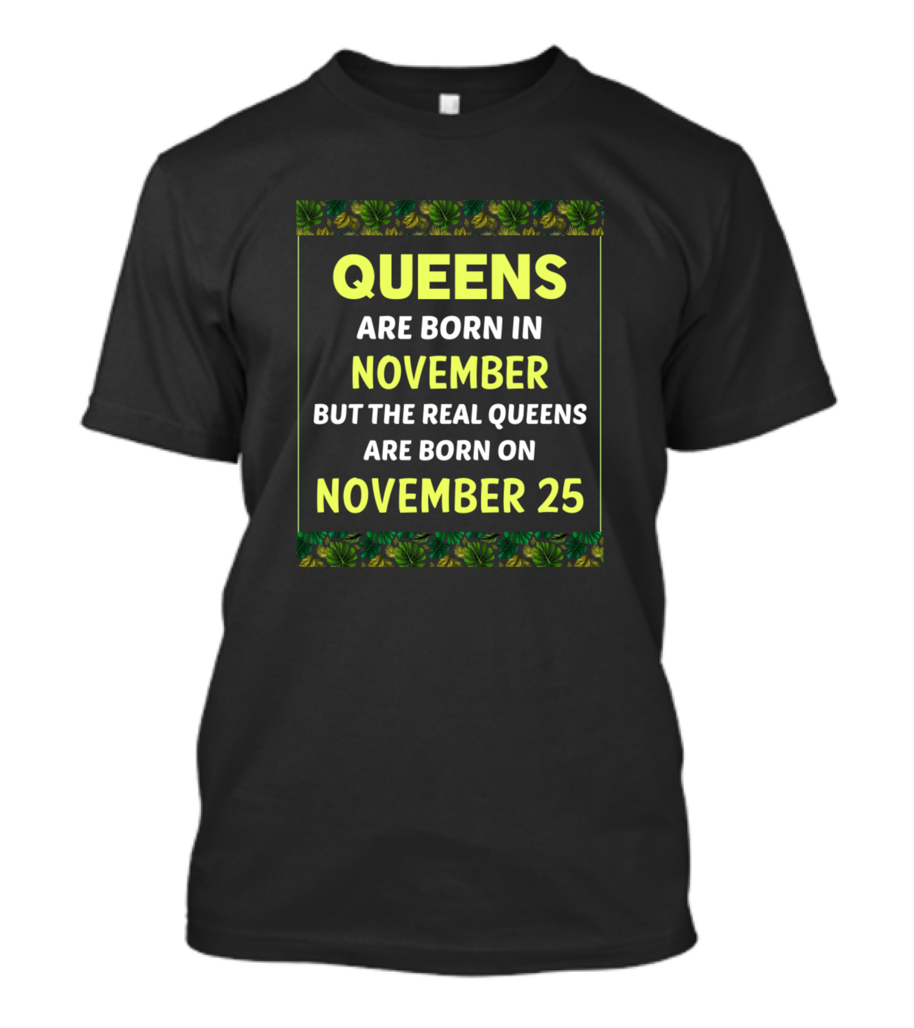 QUEENS ARE BORN IN NOVEMBER BUT THE REAL QUEENS ARE BORN ON NOVEMBER 25 T-Shirt