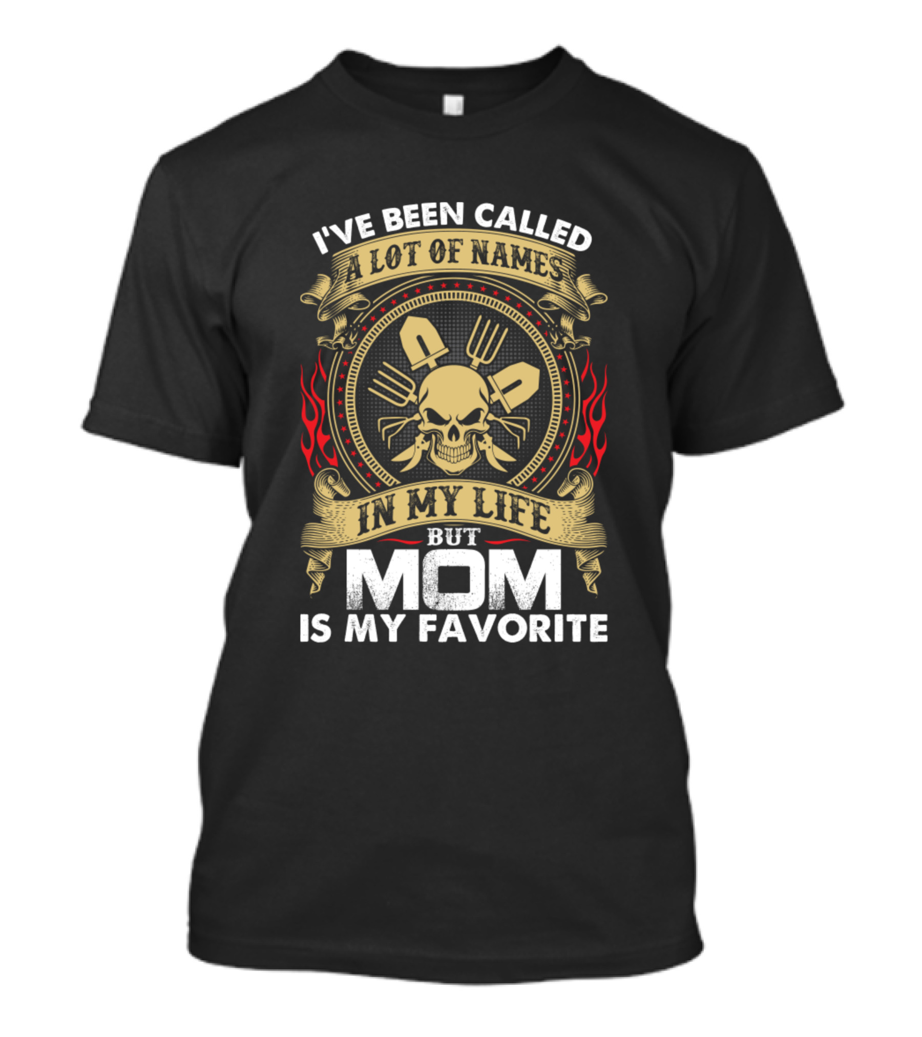 I've Been Called A Lot Of Names In My Life But Mom Is My Favorite T-Shirt