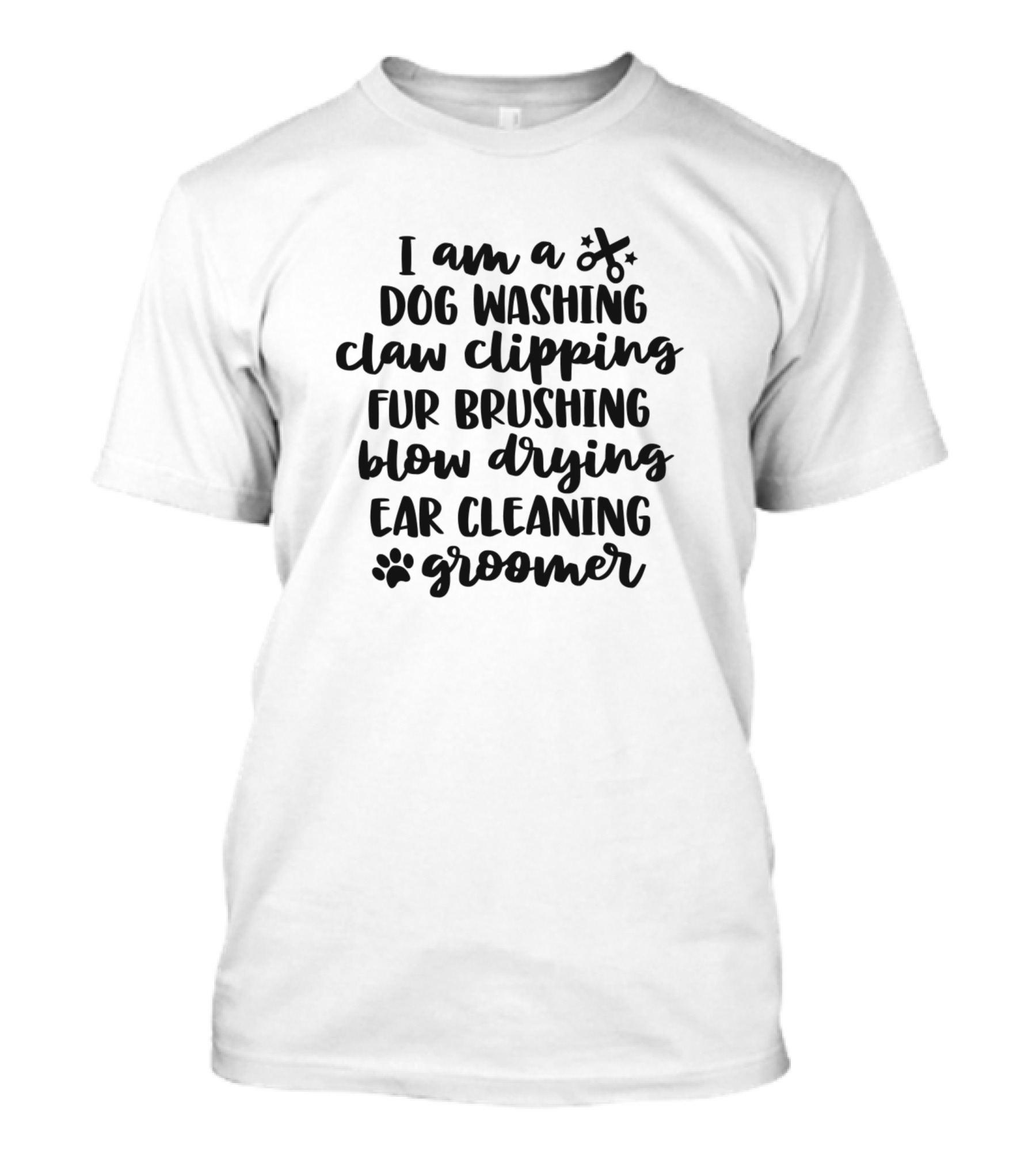 I Am A Dog Washing Claw Clipping Fur Brushing Blow Drying Ear Cleaning Groomer T-Shirt