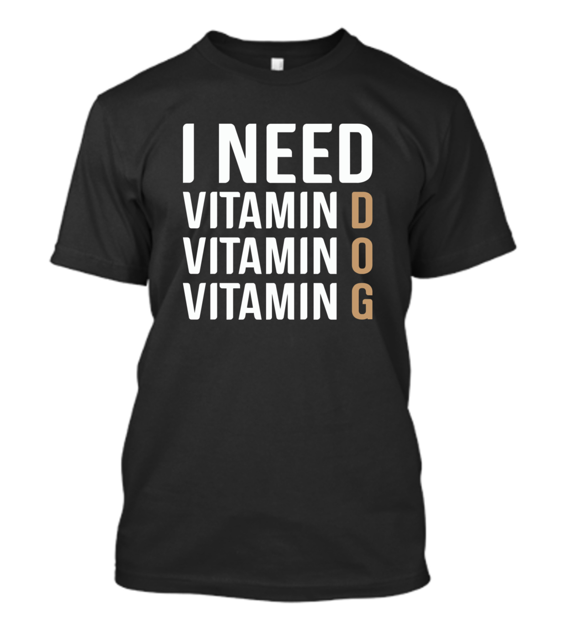I Need Vitamin D O G T-Shirt