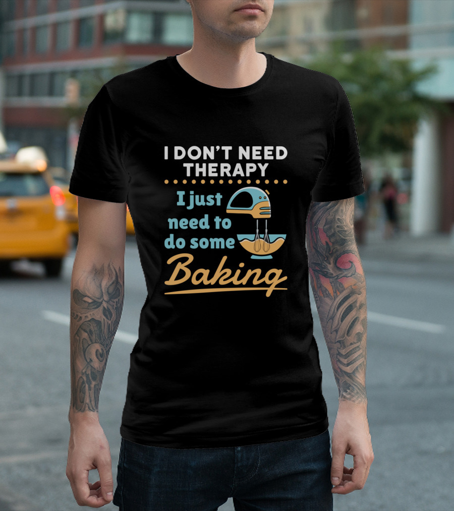 I Don't Need Therapy I Just Need To Do Some Baking Mixer And Bowl T-Shirt