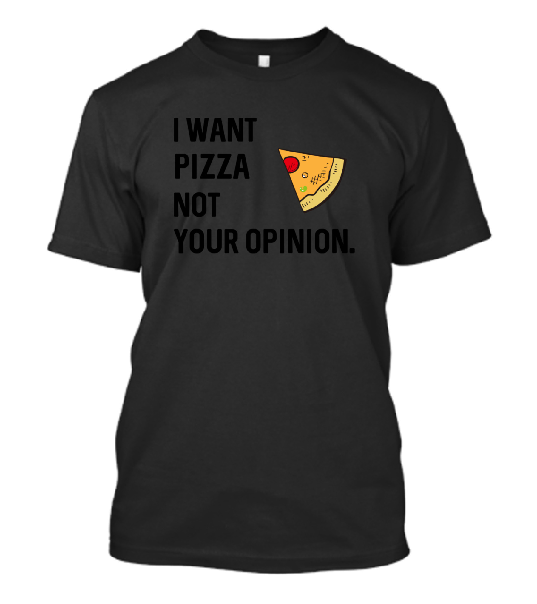 I Want Pizza Not Your Opinion Pizza Lover Slice T-Shirt