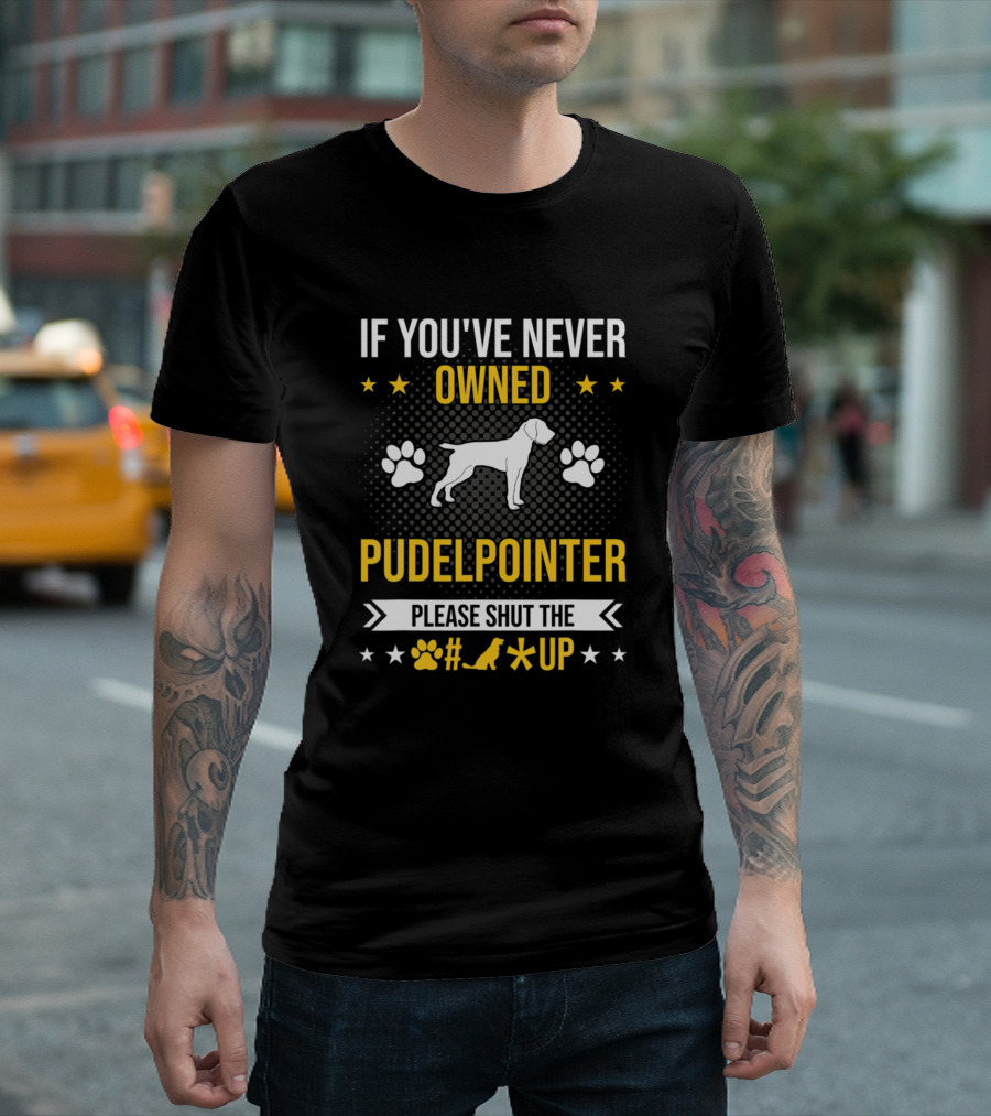 If You've Never Owned Pudelpointer Please Shut the Paw Up Dog Love T-Shirt