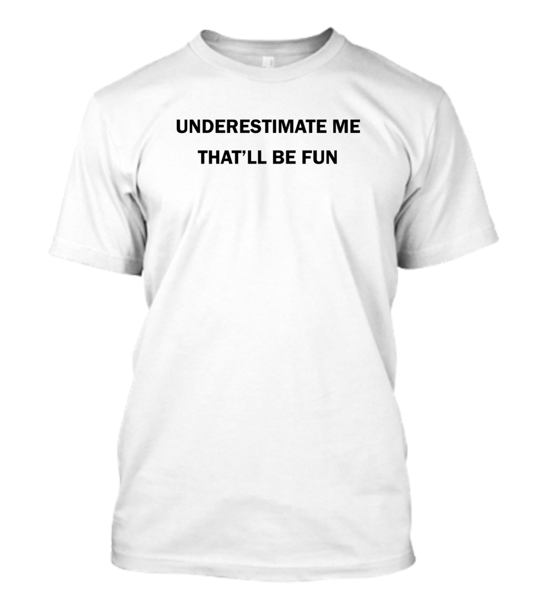 UNDERSTIMATE ME THAT’LL BE FUN T-Shirt