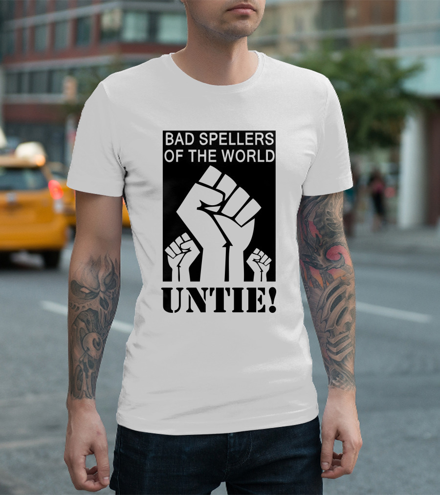 BAD SPELLERS OF THE WORLD UNTIE FIST T-Shirt