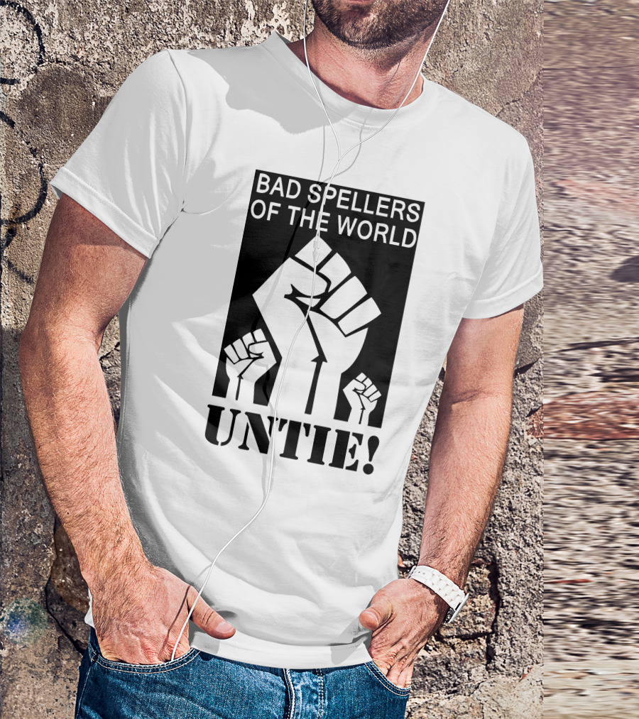 BAD SPELLERS OF THE WORLD UNTIE FIST T-Shirt