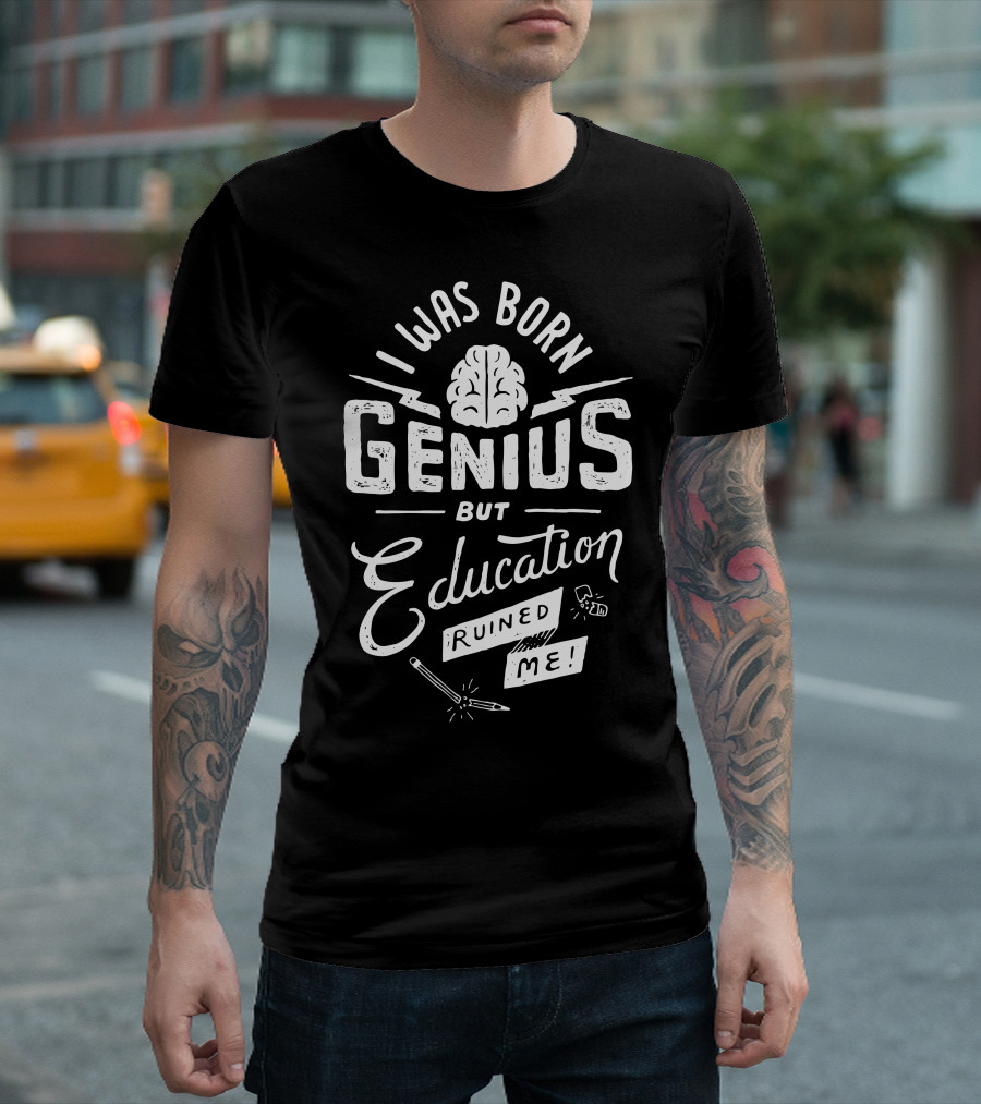 I Was Born Genius But Education Ruined Me Black Lettering Typography T-Shirt