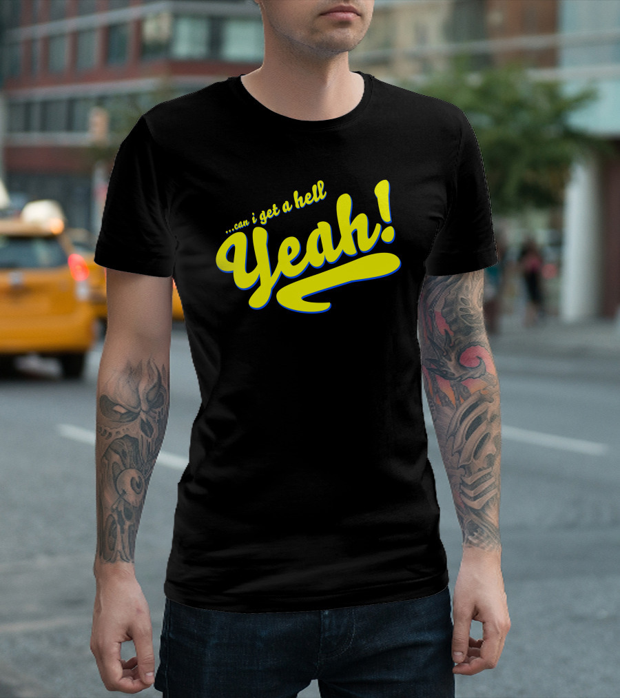 Can I Get a Hell Yeah T-Shirt